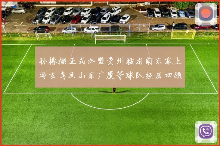 孙椿棚正式加盟贵州猛龙前东家上海玄鸟及山东广厦等球队经历回顾