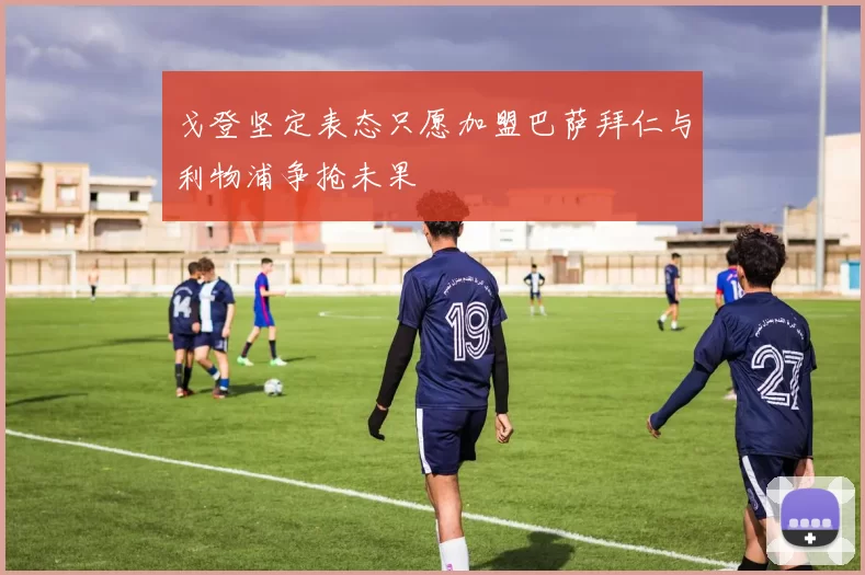 戈登坚定表态只愿加盟巴萨拜仁与利物浦争抢未果