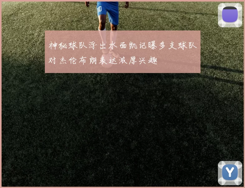 神秘球队浮出水面凯记曝多支球队对杰伦布朗表达浓厚兴趣